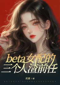 (ABO)beta女配的三个人渣前任（狗